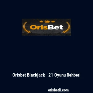 Orisbet Blackjack - 21 Oyunu Rehberi